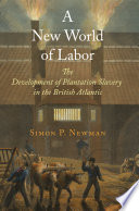 A new world of labor : the development of plantation slavery in the British Atlantic