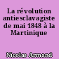 La révolution antiesclavagiste de mai 1848 à la Martinique