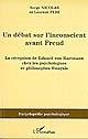 Un débat sur l'inconscient avant Freud : la réception de Eduard von Hartmann chez les psychologues et philosophes français