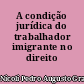 A condição jurídica do trabalhador imigrante no direito brasileiro