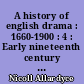 A history of english drama : 1660-1900 : 4 : Early nineteenth century drama. 1800-1850