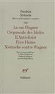 Œuvres philosophiques complètes : 8 : 1 : Le cas Wagner : Crépuscule des Idoles : L'Antéchrist : Ecce Homo : Nietzsche contre Wagner