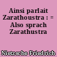 Ainsi parlait Zarathoustra : = Also sprach Zarathustra