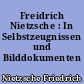 Freidrich Nietzsche : In Selbstzeugnissen und Bilddokumenten