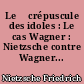 Le 	crépuscule des idoles : Le cas Wagner : Nietzsche contre Wagner...