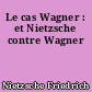 Le cas Wagner : et Nietzsche contre Wagner