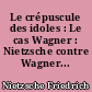 Le crépuscule des idoles : Le cas Wagner : Nietzsche contre Wagner...