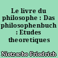 Le livre du philosophe : Das philosophenbuch : Etudes theoretiques