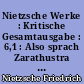 Nietzsche Werke : Kritische Gesamtausgabe : 6,1 : Also sprach Zarathustra : ein Buch für Alle und Keinen : (1883-1885)