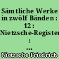 Sämtliche Werke in zwölf Bänden : 12 : Nietzsche-Register : Alphabetisch-Systematische Ubersicht über Friedrich Nietzsches Gedankenwelt