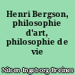 Henri Bergson, philosophie d'art, philosophie de vie ?