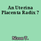 An Uterina Placenta Radix ?