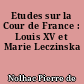Etudes sur la Cour de France : Louis XV et Marie Leczinska