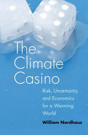 The climate casino : risk, uncertainty, and economics for a warming world