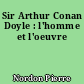 Sir Arthur Conan Doyle : l'homme et l'oeuvre