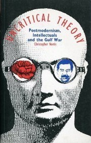 Uncritical theory : postmodernism, intellectuals and the Gulf war