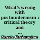 What's wrong with postmodernism : critical theory and the ends of philosophy