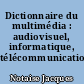 Dictionnaire du multimédia : audiovisuel, informatique, télécommunications