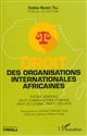 Droit des organisations internationales africaines : théorie générale, droit communautaire comparé, droit de l'homme, paix et sécurité