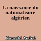 La naissance du nationalisme algérien