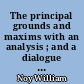 The principal grounds and maxims with an analysis ; and a dialogue and treatise of the laws of England....
