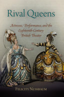 Rival queens : actresses, performance, and the eighteenth-century British theater
