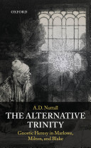 The alternative trinity : gnostic heresy in Marlowe, Milton, and Blake