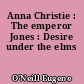 Anna Christie : The emperor Jones : Desire under the elms