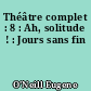 Théâtre complet : 8 : Ah, solitude ! : Jours sans fin