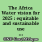 The Africa Water vision for 2025 : equitable and sustainable use of water for socioeconomic development