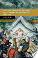 Debating the woman question in the French Third Republic, 1870-1920