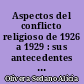 Aspectos del conflicto religioso de 1926 a 1929 : sus antecedentes y consecuencias