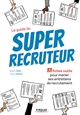 Le guide du super recruteur : 33 fiches outils pour mener ses entretiens de recrutement