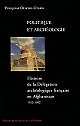Politique et archéologie : histoire de la Délégation archéologique française en Afghanistan, 1922-1982