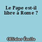 Le Pape est-il libre à Rome ?