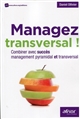 Managez transversal ! : combiner avec succès management pyramidal et transversal