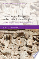 Emperors and usurpers in the Later Roman Empire : civil war, panegyric, and the construction of legitimacy