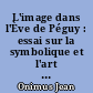 L'image dans l'Ève de Péguy : essai sur la symbolique et l'art de Péguy