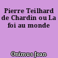 Pierre Teilhard de Chardin ou La foi au monde