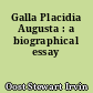 Galla Placidia Augusta : a biographical essay
