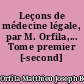 Leçons de médecine légale, par M. Orfila,... Tome premier [-second]