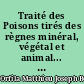 Traité des Poisons tirés des règnes minéral, végétal et animal... 2e éd.