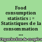Food consumption statistics : = Statistiques de la consommation des denrées alimentaires