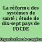 La réforme des systèmes de santé : étude de dix-sept pays de l'OCDE