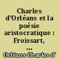 Charles d'Orléans et la poésie aristocratique : Froissart, Charles d'Orléans, Meschinot, Saint-Gelays, Molinet, Cretin, Marot, Bouchet, Lemaire de Belges