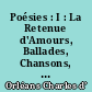 Poésies : I : La Retenue d'Amours, Ballades, Chansons, Complaintes et Caroles