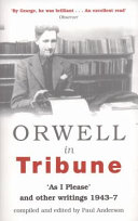 Orwell in Tribune : 'As I please' and other writings, 1943-7
