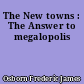 The New towns : The Answer to megalopolis
