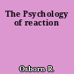 The Psychology of reaction