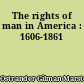 The rights of man in America : 1606-1861